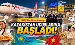 Sun PhuQuoc Airways, Kazakistan uçuşlarına başladı! İlk uçak Almatı'ya indi