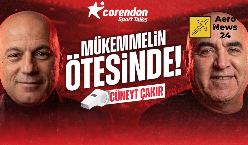 Corendon Sport Talks’un bu haftaki konuğu Cüneyt Çakır!
