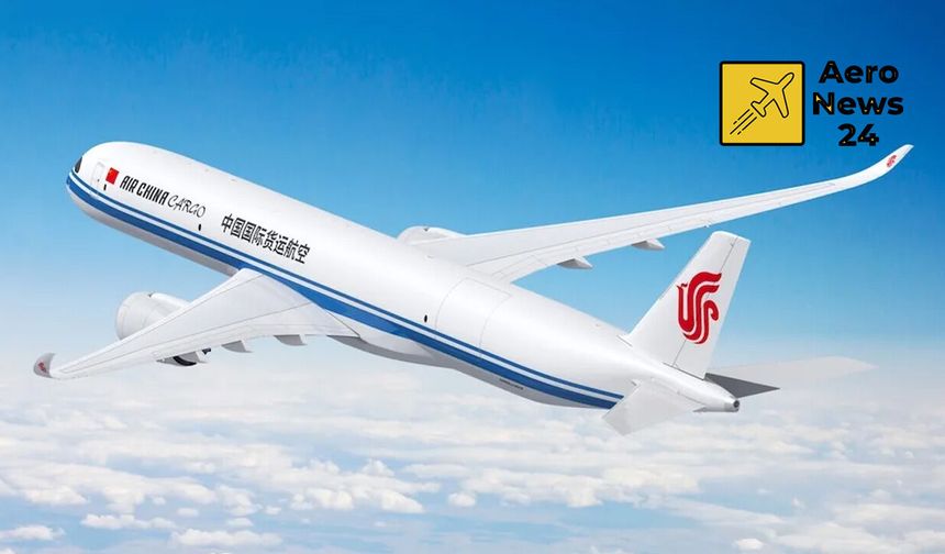 Air China Cargo, Airbus A350F siparişini büyüttü