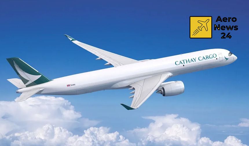 Cathay Cargo, iki adet daha Airbus A350F siparişi verdi