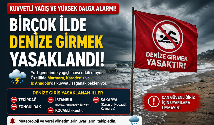 Kuvvetli yağış ve yüksek dalga alarmı: Birçok ilde denize girmek yasaklandı