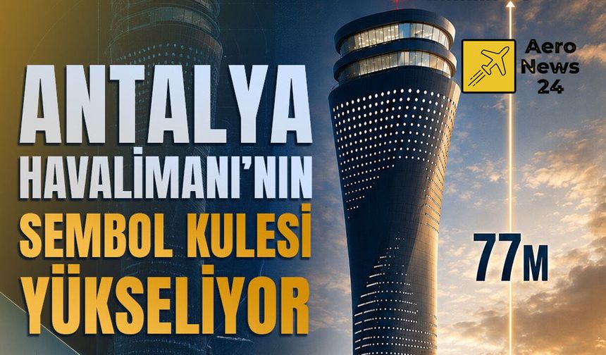 Antalya Havalimanı'nın yeni hava trafik kontrol kulesi 46 metreye ulaştı