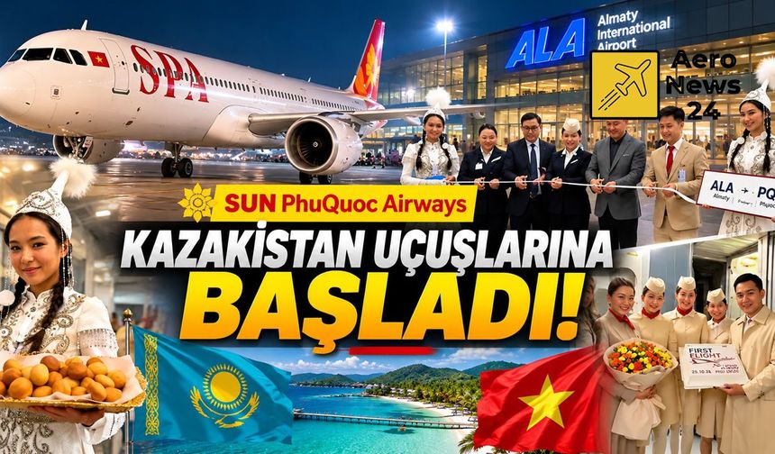 Sun PhuQuoc Airways, Kazakistan uçuşlarına başladı! İlk uçak Almatı'ya indi